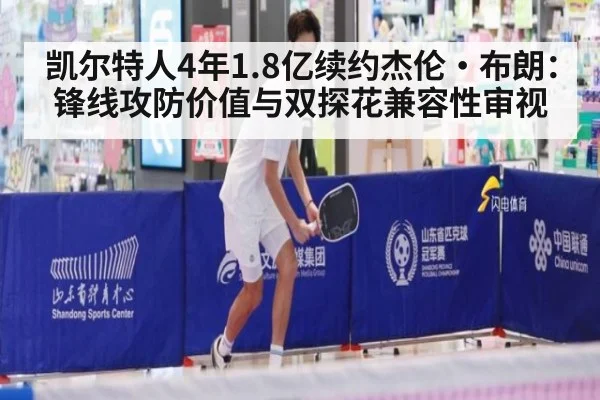 凯尔特人4年1.8亿续约杰伦·布朗：锋线攻防价值与双探花兼容性审视